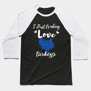 I Just Freaking Love Turkeys Baseball T-Shirt